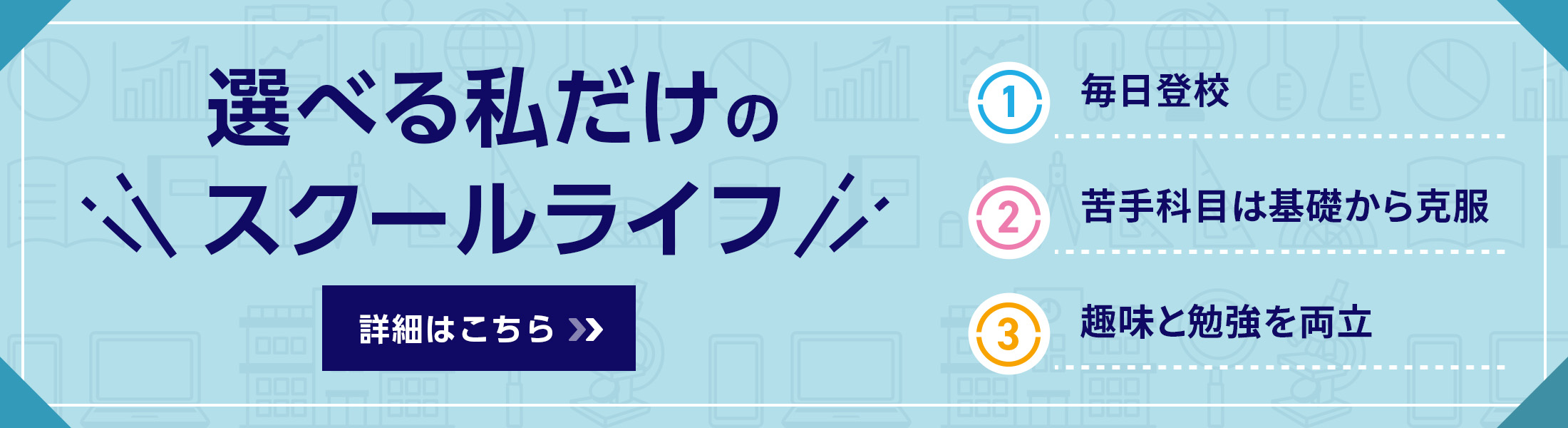 選べる私だけのスクールライフ 詳細はこちら